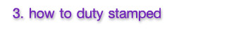 3.How to duty stamped 3.How to duty stamped